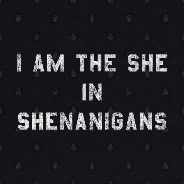 I Am the She in Shenanigans St Patrick's by Flippin' Sweet Gear